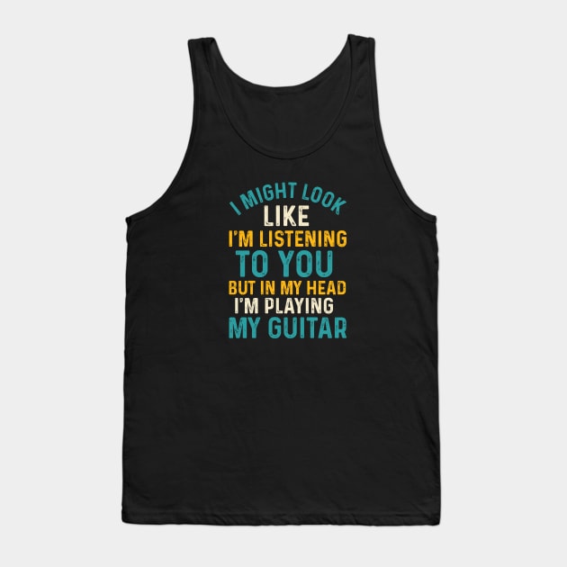 I Might Look Like I'm Listening To You, But In My Head I'm Playing My Guitar Tank Top by KayBee Gift Shop